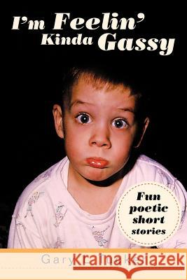 I'm Feelin' Kinda Gassy: Fun Poetic Short Stories Tucker, Gary L. 9781466903180 Trafford Publishing - książka