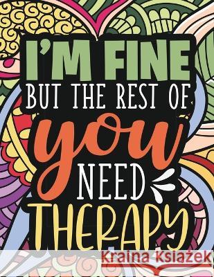 I\'m Fine - The Rest Of You Need Therapy: A Sarcastic Coloring Book for Teens with Sarcasm Quotes: Daily Dose of Sarcasm: Fun Gag Gift For Teenage Boys Scott Adamson 9781915510341 Hope Books Ltd - książka