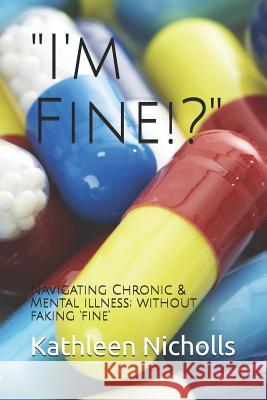 I'm Fine!?: Navigating Chronic & Mental Illness; Without Faking 'fine' Nicholls, Kathleen 9781796902181 Independently Published - książka