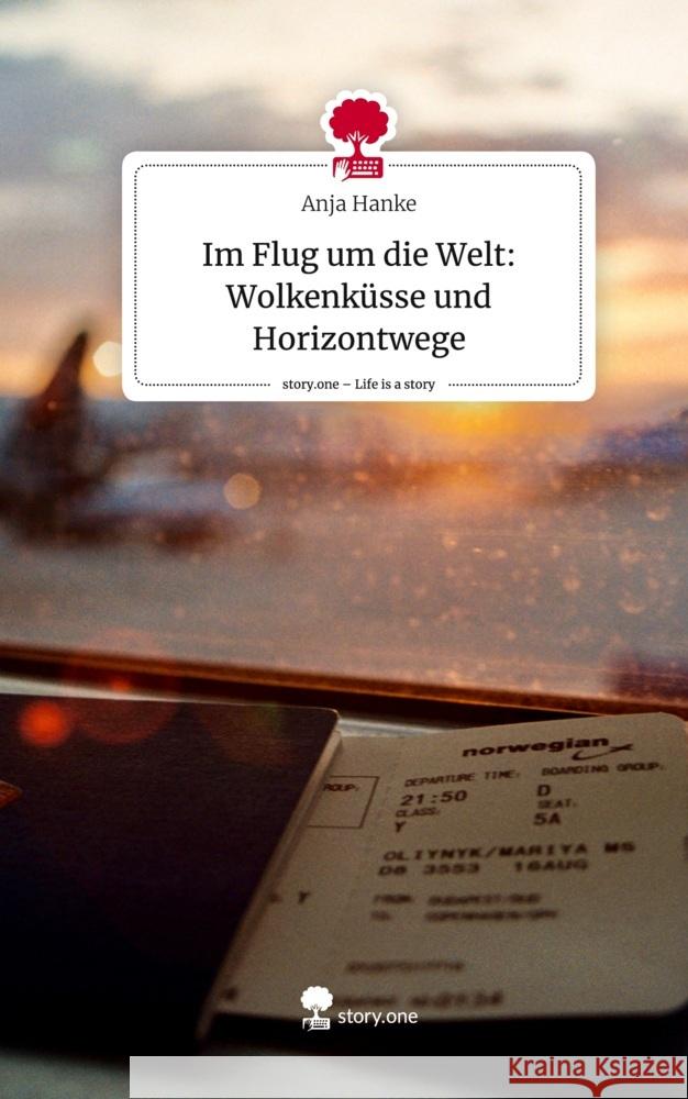Im Flug um die Welt: Wolkenküsse und Horizontwege. Life is a Story - story.one Hanke, Anja 9783711504876 story.one publishing - książka