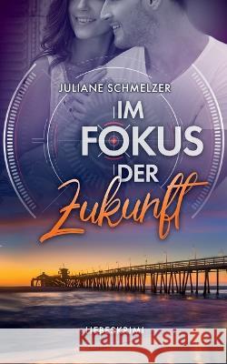 Im Fokus der Zukunft: Liebeskrimi Juliane Schmelzer 9783756822515 Books on Demand - książka