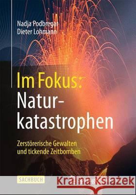 Im Fokus: Naturkatastrophen: Zerstörerische Gewalten Und Tickende Zeitbomben Podbregar, Nadja 9783642418969 Springer Spektrum - książka