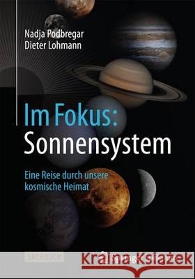 Im Fokus: Sonnensystem: Eine Reise Durch Unsere Kosmische Heimat Podbregar, Nadja 9783642418945 Springer - książka