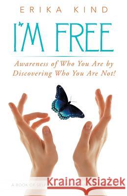 I'm Free: Awareness of Who You Are by Discovering Who You Are Not! Kind, Erika 9781452593708 Balboa Press - książka