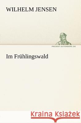 Im Frühlingswald Jensen, Wilhelm 9783842408029 TREDITION CLASSICS - książka