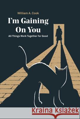 I'M Gaining on You: All Things Work Together for Good William A Cook 9781512798593 WestBow Press - książka