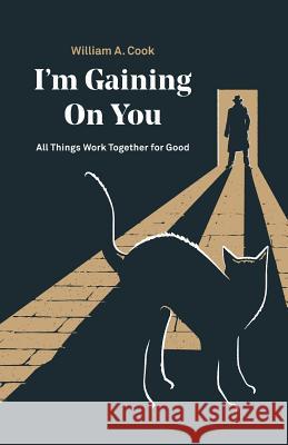 I'M Gaining on You: All Things Work Together for Good William A Cook 9781512798609 WestBow Press - książka