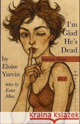 I'm Glad He's Dead: Fascism Hurts Eloise Yarvin Esme Mees 9781966014324 Publishdrive - książka