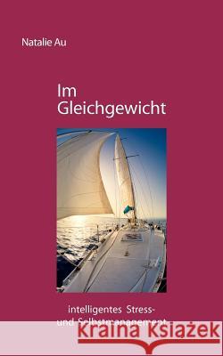 Im Gleichgewicht: intelligentes Stress- und Selbstmanagement Au, Natalie 9783837032901 Books on Demand - książka