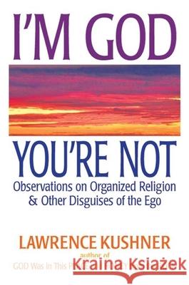 I'm God, You're Not: Observations on Organized Religion & Other Disguises of the Ego Kushner, Lawrence 9781580234412 Jewish Lights Publishing - książka