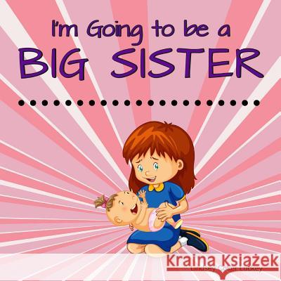 I'm Going to be a Big Sister Luckey, Lindsey Coker 9781791782061 Independently Published - książka