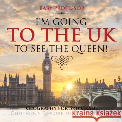 I'm Going to the UK to See the Queen! Geography for 3rd Grade Children's Explore the World Books Baby Professor 9781541915862 Baby Professor - książka