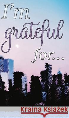 I'm Grateful For...: A Double Gratitude Journal Mikayla Cantrell 9781952726361 Gean Penny Books - książka