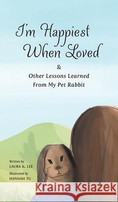 I'm Happiest When Loved: & Other Lessons Learned from My Pet Rabbit Laura Lee Hannah Tu 9781088031223 Laura Lee - książka