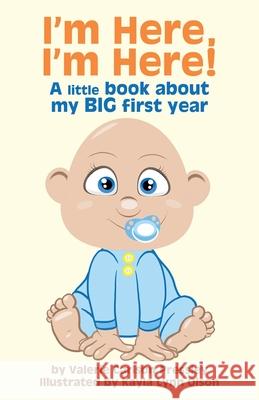 I'm Here, I'm Here!: A Little Book About My Big First Year Valerie Carlson Pressley, Kayla Lynn Olson 9781631320958 Advanced Publishing LLC - książka