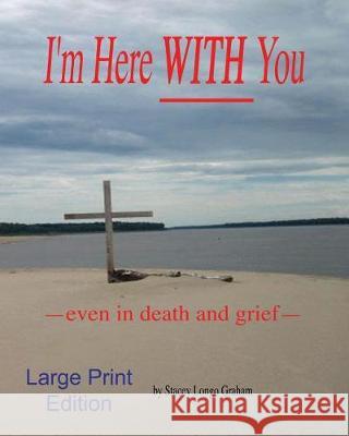 I'm Here WITH You --even in death and grief-- Graham, Stacey Longo 9781974561032 Createspace Independent Publishing Platform - książka