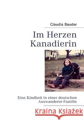 Im Herzen Kanadierin: Eine Kindheit in einer deutschen Auswanderer-Familie Bauder, Claudia 9783837091380 Bod - książka