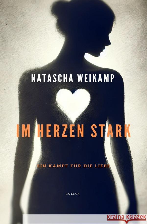 Im Herzen Stark - Ein Kampf für die Liebe Weikamp, Natascha 9783819043307 epubli - książka