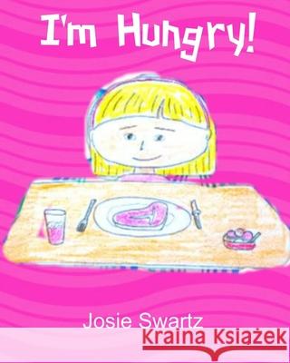 I'm Hungry Josie Irene Swartz 9781533108661 Createspace Independent Publishing Platform - książka
