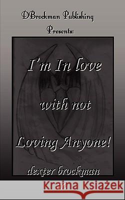 I'm in Love with Not Loving Anyone Dexter B. Brockman 9780978743901 D Brockman Publishing - książka