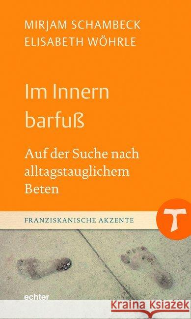 Im Innern barfuß : Auf der Suche nach alltagstauglichem Beten Schambeck, Mirjam; Wöhrle, Elisabeth 9783429054830 Echter - książka