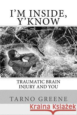 I'm Inside, Y'Know: Traumatic Brain Injury and You Tarno Greene 9781522877943 Createspace Independent Publishing Platform - książka