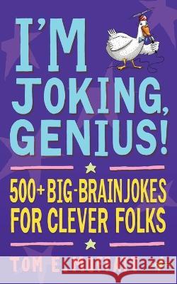 I'm Joking, Genius!: 500+ Big-Brain Jokes for Clever Folks Tom E Moffatt Paul Beavis  9781991161772 Write Laugh - książka