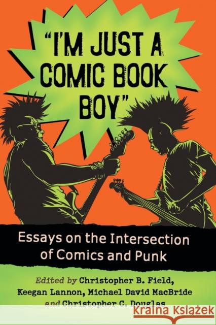 I'm Just a Comic Book Boy: Essays on the Intersection of Comics and Punk Field, Christopher B. 9780786496419 McFarland & Company - książka