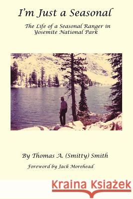 I'm Just a Seasonal: The Life of a Seasonal Ranger in Yosemite National Park Thomas A. Smith 9780972911948 Productivity Publications - książka