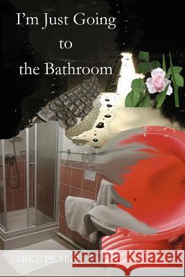 I'm just going to the Bathroom Pearce, Mike 9781725110311 Createspace Independent Publishing Platform - książka