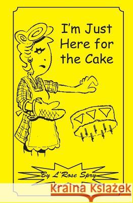 I'm Just Here for the Cake L' Rose Spry 9781503290273 Createspace - książka