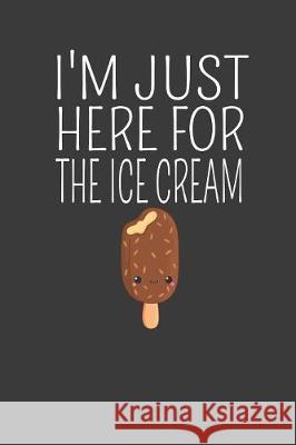 I'm Just Here for the Ice Cream: Vintage Ice Cream Cone Summer Lover Gift Frozen Cactus Designs 9781086007091 Independently Published - książka