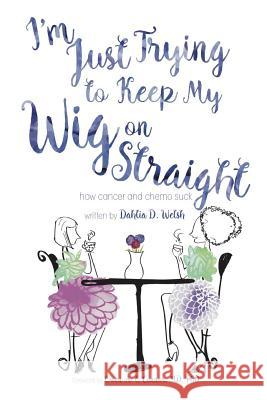 I'm Just Trying to Keep My Wig On Straight by Dahlia D. Welsh Dahlia Welsh 9781365671791 Lulu.com - książka