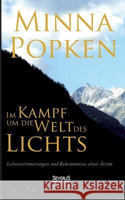 Im Kampf um die Welt des Lichts: Lebenserinnerungen und Bekenntnisse einer Ärztin Popken, Minna 9783863475840 Severus - książka