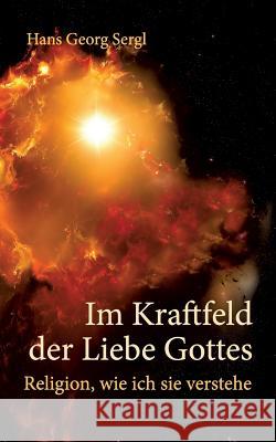 Im Kraftfeld der Liebe Gottes Prof Sergl, Hans Georg 9783743984769 Tredition Gmbh - książka