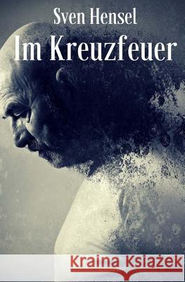 Im Kreuzfeuer Sven Hensel 9781537567594 Createspace Independent Publishing Platform - książka