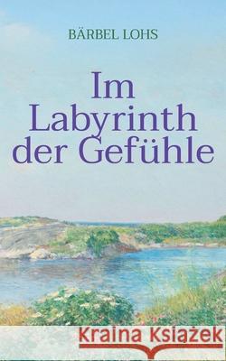 Im Labyrinth der Gef?hle: Ein Entwicklungsroman ?ber Liebe, Verlust und Neubeginn B?rbel Lohs 9783695188130 Bod - Books on Demand - książka