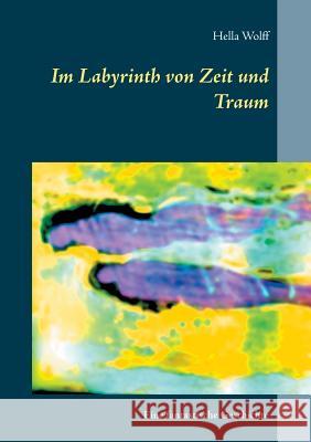 Im Labyrinth von Zeit und Traum: Eine fantastische Geschichte Hella Wolff 9783743196568 Books on Demand - książka