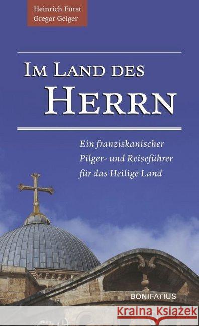 Im Land des Herrn : Ein franziskanischer Pilger- und Reiseführer für das Heilige Land Fürst, Heinrich; Geiger, Gregor 9783897106130 Bonifatius-Verlag - książka