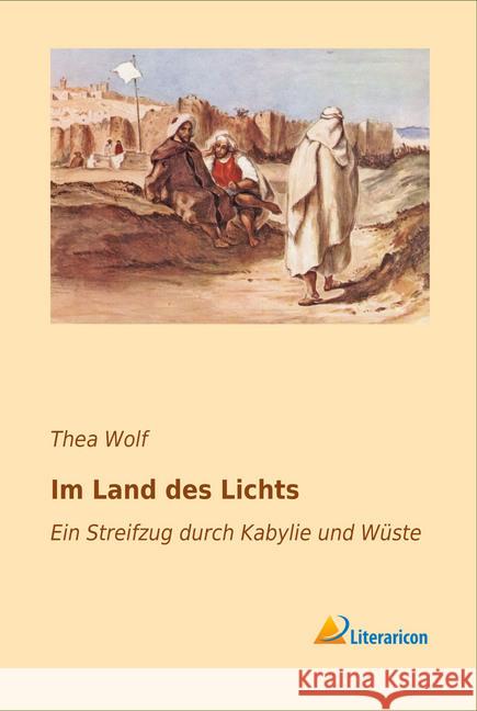 Im Land des Lichts : Ein Streifzug durch Kabylie und Wüste Wolf, Thea 9783956978302 Literaricon - książka