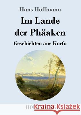 Im Lande der Phäaken: Geschichten aus Korfu Hans Hoffmann 9783743725775 Hofenberg - książka
