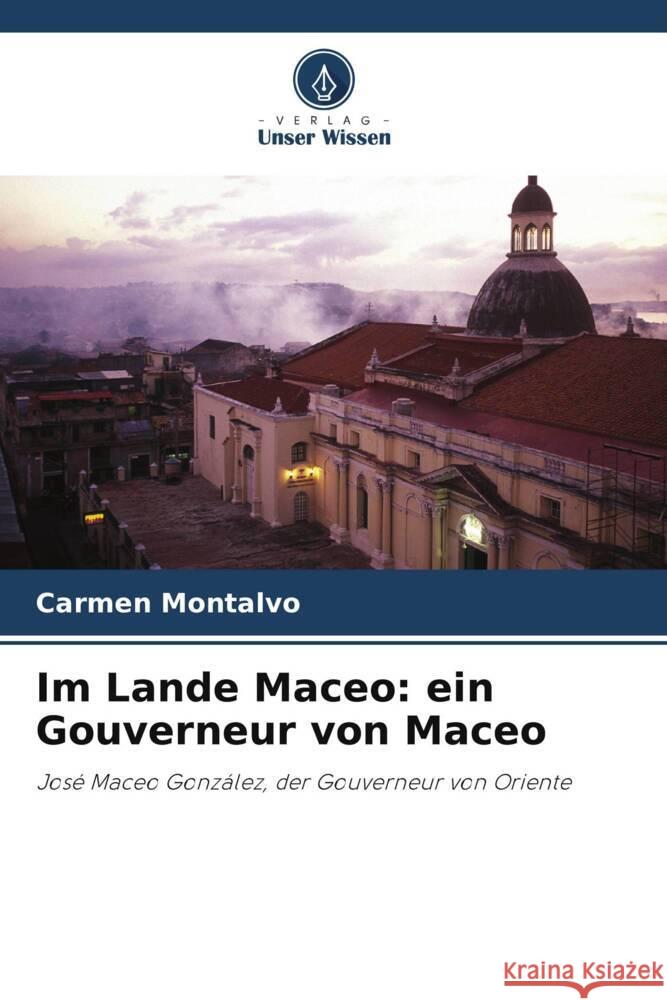 Im Lande Maceo: ein Gouverneur von Maceo Montalvo, Carmen 9786208605957 Verlag Unser Wissen - książka