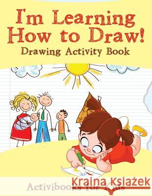 I'm Learning How to Draw! Drawing Activity Book Activibooks For Kids   9781683213598 Activibooks for Kids - książka