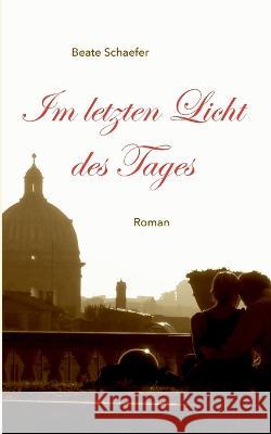 Im letzten Licht des Tages: Roman Beate Schaefer 9783756808564 Books on Demand - książka