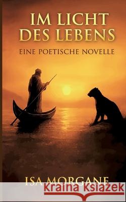 Im Licht des Lebens: Eine poetische Novelle Isa Morgane 9783695172009 Bod - Books on Demand - książka