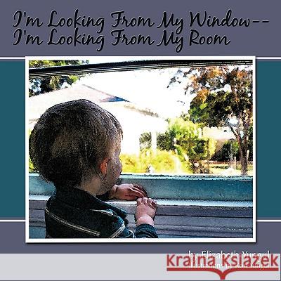 I'm Looking From My Window--I'm Looking From My Room Elizabeth Yungul 9781434371607 Authorhouse - książka