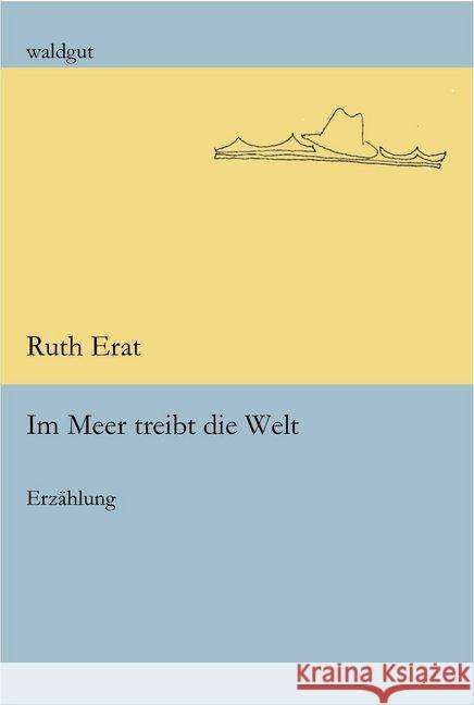 Im Meer treibt die Welt : Erzählung Erat, Ruth 9783037401408 Waldgut - książka