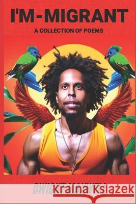 I'm-Migrant: A collection of poems Dwight Conroy Maxwell   9798378114245 Independently Published - książka