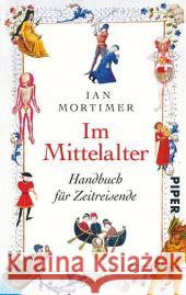 Im Mittelalter : Handbuch für Zeitreisende Mortimer, Ian 9783492307130 Piper - książka