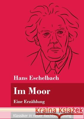 Im Moor: Eine Erzählung (Band 112, Klassiker in neuer Rechtschreibung) Hans Eschelbach, Klara Neuhaus-Richter 9783847850366 Henricus - Klassiker in Neuer Rechtschreibung - książka